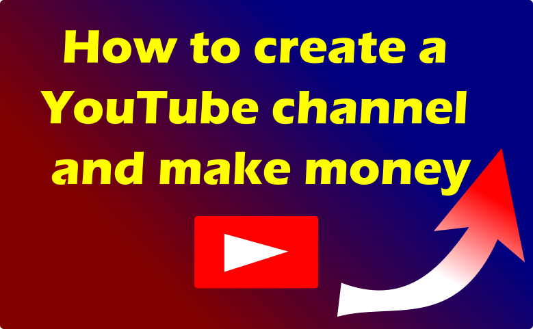 How to create a YouTube channel and make money