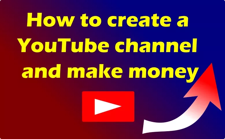 How to create a YouTube channel and make money